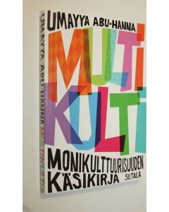 Kirjailijan Umayya Abu-Hanna käytetty kirja Multikulti : monikulttuurisuuden käsikirja