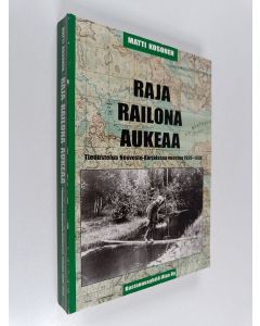 Kirjailijan Matti Kosonen käytetty kirja Raja railona aukeaa : tiedustelua Neuvosto-Karjalassa vuosina 1920-1939