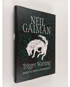 Kirjailijan Neil Gaiman käytetty kirja Trigger warning : short fictions & disturbances