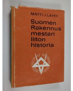 Kirjailijan Matti Johannes Lahti käytetty kirja Suomen rakennusmestariliiton historia : 60-vuotisjulkaisu