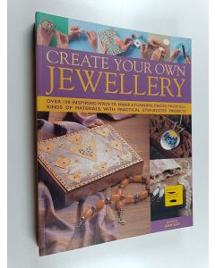 käytetty kirja Create your own jewellery : over 100 inspiring ways to make stunning pieces from all kinds of materials, with practical step-by-step projects