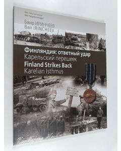 Kirjailijan Bair Irintšejev käytetty kirja Finljandija: otvetnyi udar : Karelski perešejek = Finland strikes back : Karelian isthmus (ERINOMAINEN)