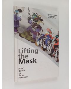 Kirjailijan Peter Habicht käytetty kirja Lifting the Mask - Your Guide to Basel Fasnacht