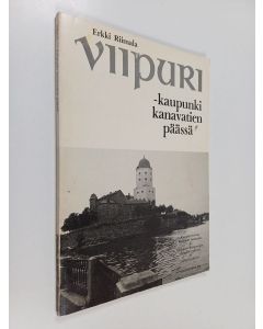 käytetty kirja Viipuri - kaupunki kanavatien päässä : kuvakertomus Saimaan kanavan ja Viipurin kaupungin menneisyydestä ja nykyisyydestä