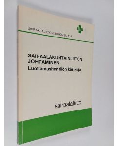 Kirjailijan Pauli Toikka käytetty kirja Sairaalakuntainliiton johtaminen : luottamushenkilön käsikirja
