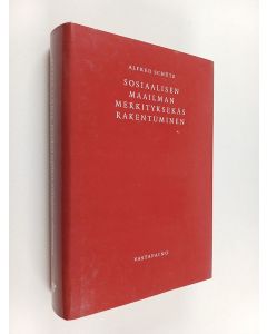 Kirjailijan Alfred Schutz käytetty kirja Sosiaalisen maailman merkityksekäs rakentuminen : johdatus ymmärtävään sosiologiaan