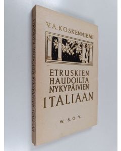 Kirjailijan V.A. Koskenniemi käytetty kirja Etruskien haudoilta nykypäivien italiaan