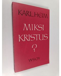 Kirjailijan Karl Heim käytetty kirja Miksi Kristus? : I. Kristuksen herruus II. Kristuksen välttämättömyys III. Rauha Jumalan kanssa