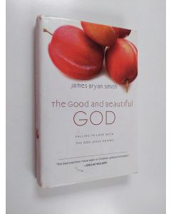 Kirjailijan James Bryan Smith käytetty kirja The Good and Beautiful God - Falling in Love with the God Jesus Knows