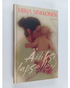 Kirjailijan Mirja Sinkkonen käytetty kirja Äidiksi lapselleni