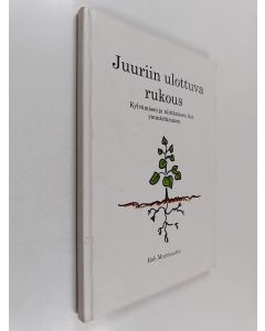 Kirjailijan Rob Morrissette käytetty kirja Juuriin ulottuva rukous : kylvämisen ja niittämisen lain ymmärtäminen