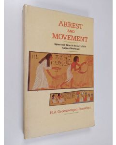 Kirjailijan H. A. Groenewegen-Frankfort käytetty kirja Arrest and movement : an essay on space and time in the representational art of the Ancient Near East