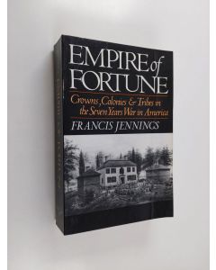 Kirjailijan Francis Jennings käytetty kirja Empire of fortune : crowns, colonies, and tribes in the Seven Years War in America