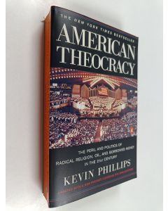 Kirjailijan Kevin Phillips käytetty kirja American Theocracy - The Peril and Politics of Radical Religion, Oil, and Borrowed Money in the 21st Century