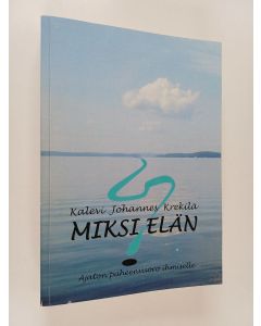 Kirjailijan Kalevi Johannes Krekilä käytetty kirja Miksi elän? : ajaton puheenvuoro ihmiselle