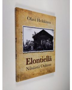 Kirjailijan Olavi Heikkinen käytetty kirja Elontiellä : Nilsiästä Ouluun (UUSI)