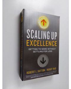 Kirjailijan Robert I. Sutton & Hayagreeva Rao käytetty kirja Scaling Up Excellence - Getting to More Without Settling for Less