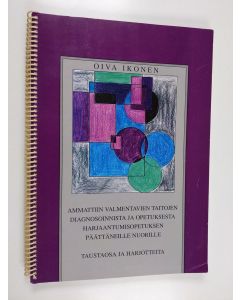 Kirjailijan Oiva Ikonen käytetty teos Ammattiin valmentavien taitojen diagnosoinnista ja opetuksesta harjaantumisopetuksen päättäneille nuorille : taustaosa ja harjotteita