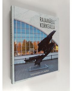 uusi kirja Rajamäell' korkealla : Rajamäen kyläkirja