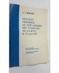 Kirjailijan L. I. Brejnev käytetty teos Discours prononce au XVIe congres des syndicats de l'U.R.S.S., le 21 mars 1977