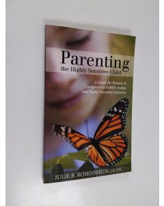 Kirjailijan Julie B. Rosenshein käytetty kirja Parenting the Highly Sensitive Child - A Guide for Parents & Caregivers of ADHD, Indigo and Highly Sensitive Children