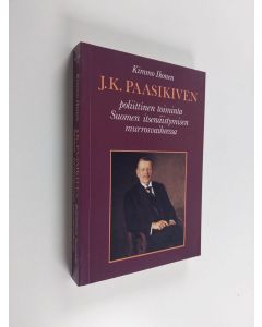 Kirjailijan Kimmo Ikonen käytetty kirja J. K. Paasikiven poliittinen toiminta Suomen itsenäistymisen murrosvaiheessa