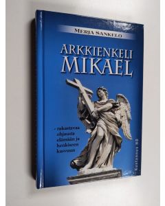 Kirjailijan Merja Sankelo käytetty kirja Arkkienkeli Mikael : rakastavaa ohjausta elämään ja henkiseen kasvuun