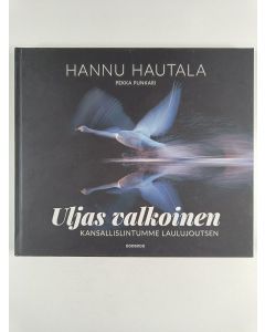 Kirjailijan Hannu Hautala uusi kirja Uljas valkoinen : kansallislintumme laulujoutsen
