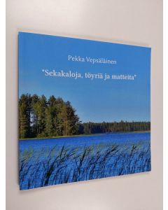 Kirjailijan Pekka Vepsäläinen käytetty kirja "Sekakaloja, töyriä ja matteita"