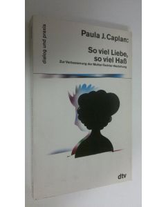 Kirjailijan Paula J. Caplan käytetty kirja So viel Liebe, so viel Hass : zur Verbesserung der Mutter-Tochter-Beziehung