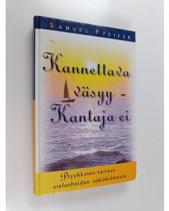 Kirjailijan Samuel Pfeifer käytetty kirja Kannettava väsyy, kantaja ei : psyykkinen sairaus sielunhoidon näkökulmasta