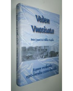 Kirjailijan Petri Juuti käytetty kirja Veden vuosisata : Espoon vesihuolto 1930-luvulta 2000-luvulle (UUDENVEROINEN)