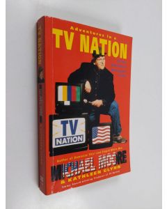 Kirjailijan Michael Moore käytetty kirja Adventures in a TV Nation : the stories behind America's most outrageous TV show