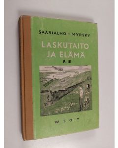 Kirjailijan Kaarlo Saarialho käytetty kirja Laskutaito ja elämä : laskennon ja mittausopin oppikirja maaseudun kansakouluille : B-laitos 3, Seitsemäs ja kahdeksas kouluvuosi