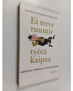 Kirjailijan Wäyrynen Kalevanveikko käytetty kirja Ei terve ruumis työtä kaipaa : kaskuja työstä ja työntekijöistä