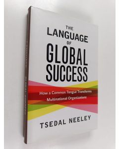 Kirjailijan Tsedal Neeley käytetty kirja The language of global success : how a common tongue transforms multinational organizations