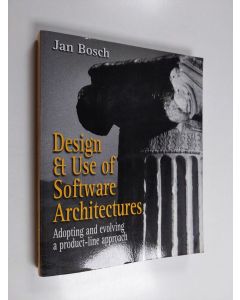 Kirjailijan Jan Bosch käytetty kirja Design and use of software architectures : adopting and evolving a product-line approach