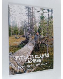 Kirjailijan Erkki Jokela käytetty kirja Työtä ja elämää Lapissa 1950-1960-luvuilla
