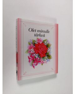 käytetty kirja Olet minulle tärkeä : ajatuksia ystävyydestä ja rakkaudesta