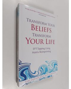 Kirjailijan Karl Dawson & Kate Marillat käytetty kirja Transform Your Beliefs, Transform Your Life - EFT Tapping Using Matrix Reimprinting