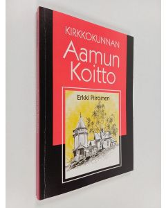 Kirjailijan Erkki Piiroinen käytetty kirja Kirkkokunnan Aamun Koitto : kirkon hengellisen sanoman ja uutisten viestintää Suomen ortodoksisiin koteihin sadan vuoden aikana 1896-1996