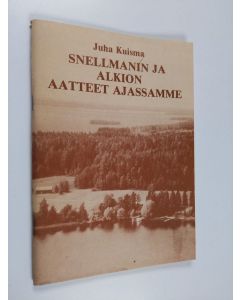 Kirjailijan Juha Kuisma käytetty teos Snellmanin ja Alkion aatteet ajassamme