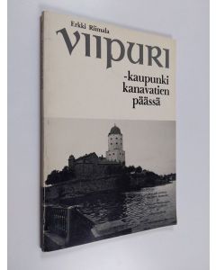 käytetty kirja Viipuri : kaupunki kanavatien päässä : kuvakertomus Saimaan kanavan ja Viipurin kaupungin menneisyydestä ja nykyisyydestä