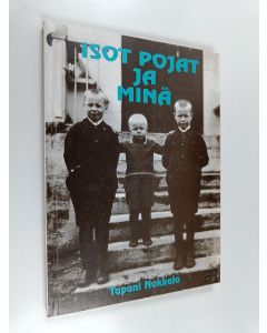 Kirjailijan Tapani Nokkala käytetty kirja Isot pojat ja minä : katkelmia muistista