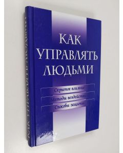 käytetty kirja Как управлять людьми - скрытое влияние, методы воздействия, способы защиты - Kak upravlyat lyudmi - skrytoe vliyanie, metody vozdeystviya, sposoby zashchity