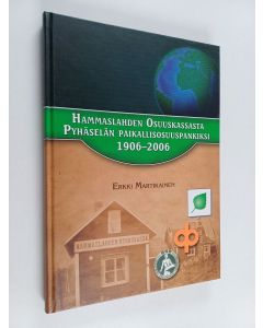 Kirjailijan Erkki Martikainen käytetty kirja Hammaslahden osuuskassasta Pyhäselän paikallisosuuspankiksi 1906-2006