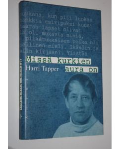 Kirjailijan Harri Tapper käytetty kirja Missä kurkien aura on : kirjailijan muisti