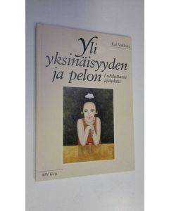 Kirjailijan Kai Vakkuri käytetty kirja Yli yksinäisyyden ja pelon : lohduttavia ajatuksia