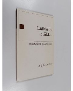 Kirjailijan A. J. Palmen käytetty kirja Lääkärin etiikka muuttuvassa maailmassa