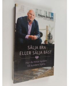 Kirjailijan Peppe Ekmark käytetty kirja Sälja bra eller sälja bäst : hur du hittar nyckeln till kundens hjärta